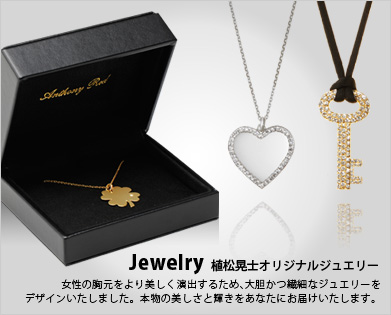 Jewely 植松晃士オリジナルジュエリー 女性の胸元をより美しく演出するために、大胆かつ繊細なジュエリーをデザインいたしました。本物の美しさと輝きをあなたにお届けいたします。